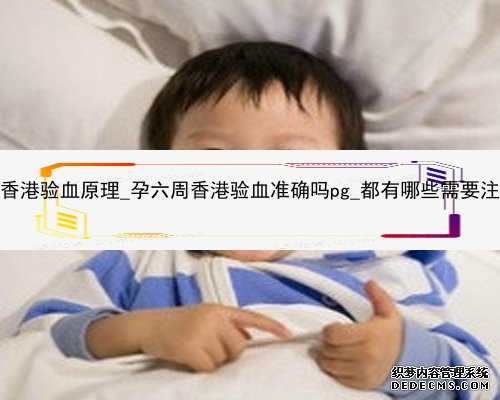 怀孕香港验血原理_孕六周香港验血准确吗pg_都有哪些需要注意的